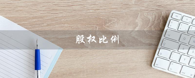 股权比例（股权比例如何计算）