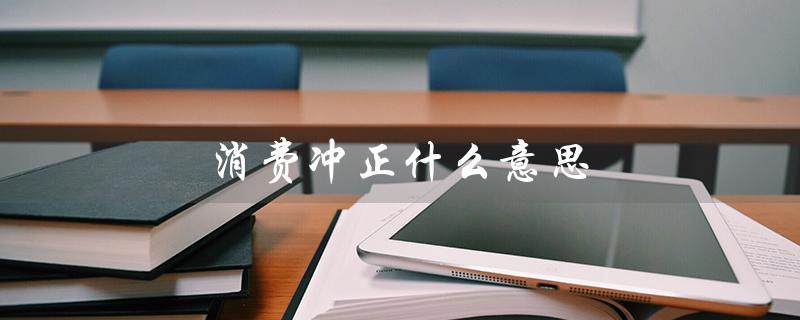 消费冲正什么意思（消费支取冲正是什么）