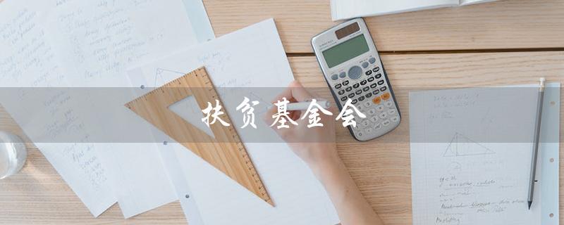 扶贫基金会（扶贫基金会属于何单位）