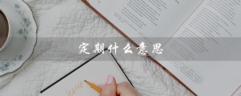 定期什么意思（银行定期是什么）