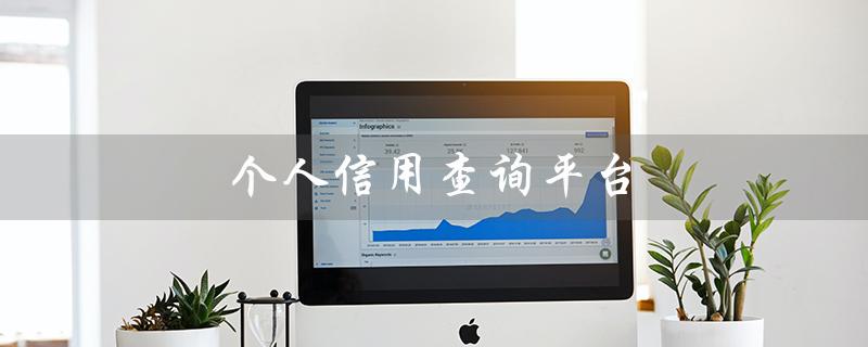 个人信用查询平台（个人信用信息查询平台是什么）