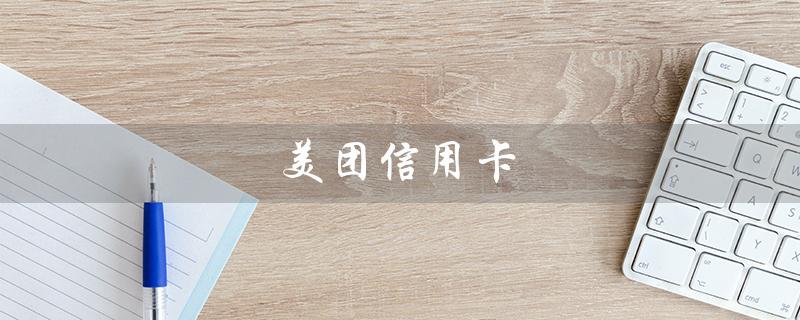 美团信用卡（美团信用卡逾期后果）