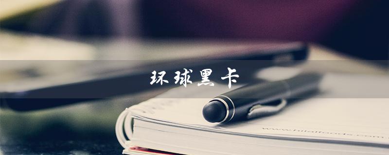 环球黑卡（什么是环球黑卡）