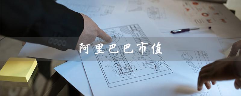 阿里巴巴市值（阿里巴巴2023市值多少）