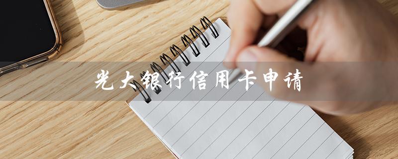 光大银行信用卡申请（如何在线办理光大银行信用卡）