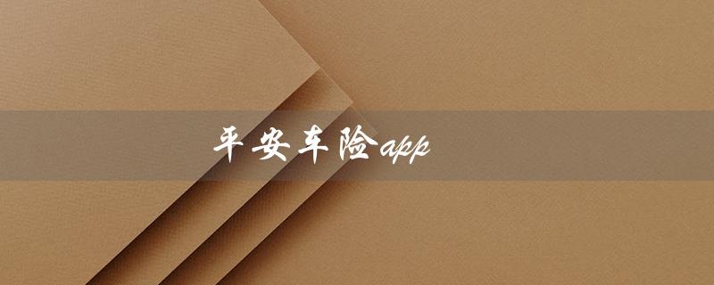 平安车险app（如何下载安装平安车险app）