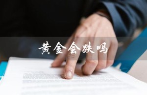 黄金会跌吗（2023黄金会跌吗）