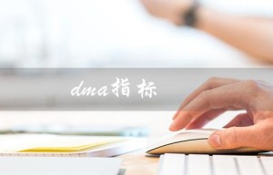 dma指标（什么是DMA指标用法如何（15个字符））