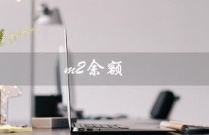 m2余额（m2余额增加的含义是什么）