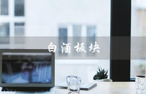 白酒板块（白酒股最新行情）