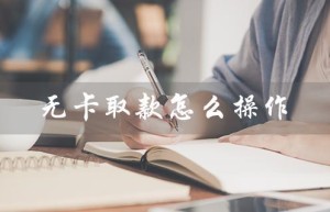 无卡取款怎么操作（无卡取款操作视频）