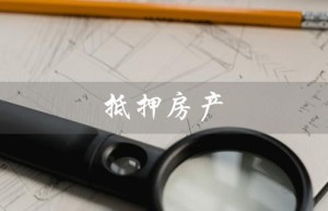 抵押房产（2023年抵押房贷利率是多少）