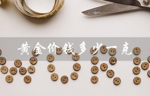 黄金价钱多少一克（黄金一克多少钱）