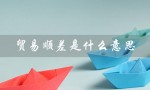 贸易顺差是什么意思（进出口贸易顺差是什么）