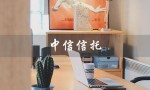 中信信托（中信信托官网是什么）