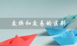 交换和交易的区别（交换与交易的联系和区别是什么）